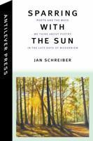 Sparring with the Sun: Poets and the Ways We Think about Poetry in the Late Days of Modernism 1938308069 Book Cover