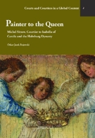 Painter to the Queen: Michel Sittow, Courtier to Isabella of Castile and the Habsburg Dynasty 2503611788 Book Cover