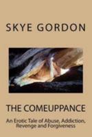 The Comeuppance: An Erotic Tale of Abuse, Addiction, Revenge and Forgiveness 1530367964 Book Cover