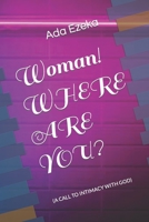 Woman! WHERE ARE YOU?: (A Call to Intimacy with God) B09TZ1QCFV Book Cover