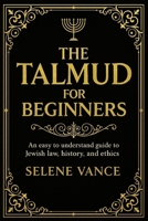 The Talmud for beginners: An Easy to understand Guide to Jewish Law, History, and Ethics” B0FLKHS6B8 Book Cover