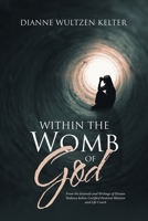 Within the Womb of God: From the Journals and Writings of Dianne Wultzen Kelter, Certified Pastoral Minister and Life Coach 1796069574 Book Cover