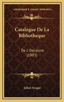 Catalogue De La Bibliotheque: De J. Decaisne (1883) 1168140242 Book Cover