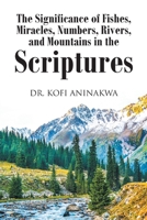 The Significance of Fishes, Miracles, Numbers, Rivers, and Mountains in the Scriptures 1098011473 Book Cover