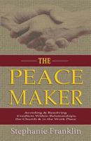 The Peacemaker: Avoiding & Resolving Conflicts Within Relationships, the Church & in the Workplace 193791173X Book Cover