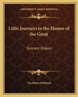Little Journeys to the Homes of the Great: Eminent Orators 1162570008 Book Cover