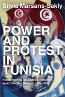 Power and Protest in Tunisia: Remembering Revolution, Rebellion and Collective Dissent, 1864 -2011 0755636880 Book Cover