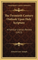 The Twentieth Century Outlook Upon Holy Scripture: A Familiar Literary Review 1276826303 Book Cover