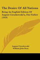 The Desire Of All Nations: Being An English Edition Of August Cieszkowski's, Our Father 0548706069 Book Cover