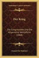 Der Krieg: Die Congressidee Und Die Allgemeine Wehrpflicht (1868) 1160438323 Book Cover