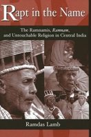 Rapt in the Name: The Ramnamis, Ramnam, and Untouchable Religion in Central India 0791453863 Book Cover