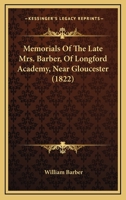 Memorials Of The Late Mrs. Barber, Of Longford Academy, Near Gloucester 1104192446 Book Cover