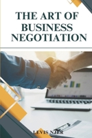 The Art of Business Negotiation: Creating Outcomes that Serve Everyone's Interests B0F264VNYJ Book Cover