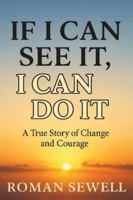 If I Can See It, I Can Do It: A True Story of Change and Courage 1036974472 Book Cover