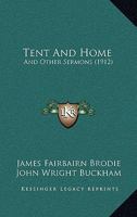 Tent and Home: And Other Sermons (Classic Reprint) 1120720494 Book Cover