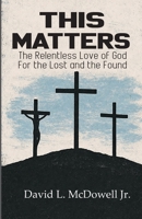 This Matters: The Relentless Love of God For the Lost and the Found B0GKPSJ8W5 Book Cover