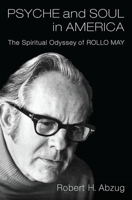 Psyche and Soul in America: The Spiritual Odyssey of Rollo May 0199754373 Book Cover