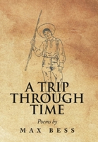 A Trip Through Time: Poems by Max Bess 1664170332 Book Cover