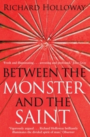 Between The Monster And The Saint: Reflections on the Human Condition 184767254X Book Cover
