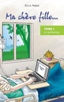 Ma chère fille...: Tome 1 Un printemps (French Edition) 2343153310 Book Cover