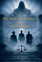 The Mind, the Machine, and the Professor 1764512170 Book Cover