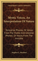 Mystic Voices, An Interpretation Of Nature: Terrestrial Phones; Or Voices From The Visible And Celestial Phones; Or Voices From The Invisible 0548324158 Book Cover