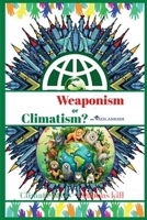 WEAPONISM OR CLIMATISM?: CLIMATE SAVES- WEAPONS KILL B0FLF834J3 Book Cover