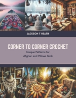 Corner to Corner Crochet: Unique Patterns for Afghan and Pillows Book B0CVNQF168 Book Cover