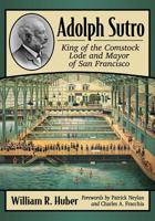 Adolph Sutro: King of the Comstock Lode and Mayor of San Francisco 1476680396 Book Cover