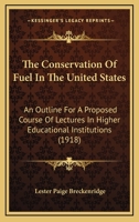 The Conservation Of Fuel In The United States: An Outline For A Proposed Course Of Lectures In Higher Educational Institutions 1120739527 Book Cover