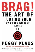 Brag!: The Art of Tooting Your Own Horn without Blowing It 0446692786 Book Cover
