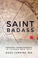 Saint Badass: Personal Transcendence in Tucker Max Hell 0998050903 Book Cover