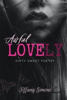 Awful Lovely: Dirty Sweet Poetry 1957596104 Book Cover