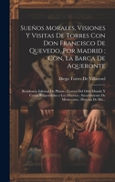 Sueños Morales, Visiones Y Visitas De Torres Con Don Francisco De Quevedo, Por Madrid; Con, La Barca De Aqueronte: Residencia Infernal De Pluton; ... Historia De His... (Spanish Edition) 1019986840 Book Cover