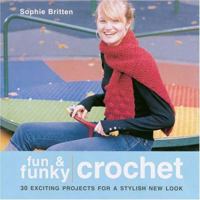 Fun & Funky Crochet: 30 Exciting Projects For A Stylish New Look 1564776190 Book Cover