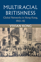 Multiracial Britishness: Global Networks in Hong Kong, 1910–45 1009202944 Book Cover