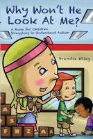 Why Won't He Look At Me?: A Book for Children Struggling to Understand Autism 0692969764 Book Cover