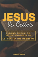 Jesus is Better: A Journey Through the “Better” Realities of Hebrews B0GGWVQWPG Book Cover