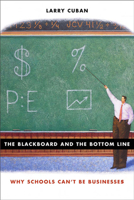 The Blackboard and the Bottom Line: Why Schools Can't Be Businesses 0674015231 Book Cover