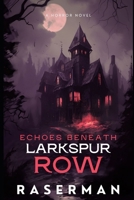 Echoes Beneath Larkspur Row: "Some houses are built to shelter you. Others are built to remember." B0F9T1LX9L Book Cover