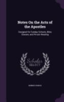 Notes on the Acts of the Apostles: Designed for Sunday Schools, Bible Classes, and Private Reading 1358828288 Book Cover