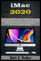 iMac 2020: A Complete Step By Step Practical User Guide On How To Master And Effectively Use The New iMac 27 Inch 2020 Model For Beginners, Seniors And Pros. With Keyboard Shortcuts, Tips And Tricks null Book Cover