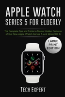 APPLE WATCH SERIES 5 FOR ELDERLY: The Complete Tips and Tricks to Master Hidden Features of the New Apple Watch Series 5 and WatchOS 6 1705942733 Book Cover