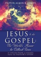 JESUS & the GOSPEL: The World's Answer for Difficult Times: A collection of essays from the Pastor's Study 1662806337 Book Cover