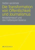 Die Transformation Von Offentlichkeit Und Journalismus: Modellentwurf Und Das Fallbeispiel Belarus 3531162705 Book Cover