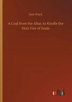 A Coal from the Altar, to Kindle the Holy Fire of Zeale 3732643468 Book Cover