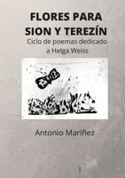 FLORES PARA SION Y TEREZÍN.: (Ciclo de poemas dedicado a Helga Weiss). 1471016323 Book Cover