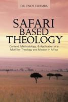 SAFARI based THEOLOGY: Context, Methodology, & Application of a Motif for Theology and Mission in Africa 1477288422 Book Cover
