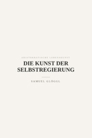 Die Kunst der Selbstregierung: Über Maß, Aufmerksamkeit und innere Herrschaft (Aristokratische Lebenskunst) (German Edition) B0GYFQ39HD Book Cover
