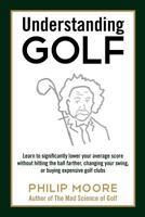 Understanding Golf: Learn to significantly lower your average score without hitting the ball farther, changing your swing, or buying expensive golf clubs 1457514672 Book Cover